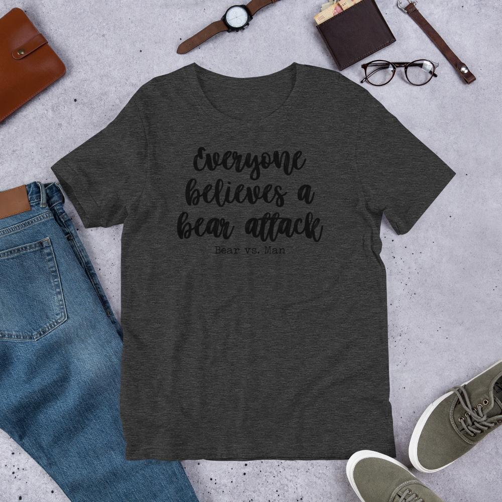 "Everyone believes a Bear attack" Heather Coloured Bella & Canvas T-shirt (Gender Inclusive)