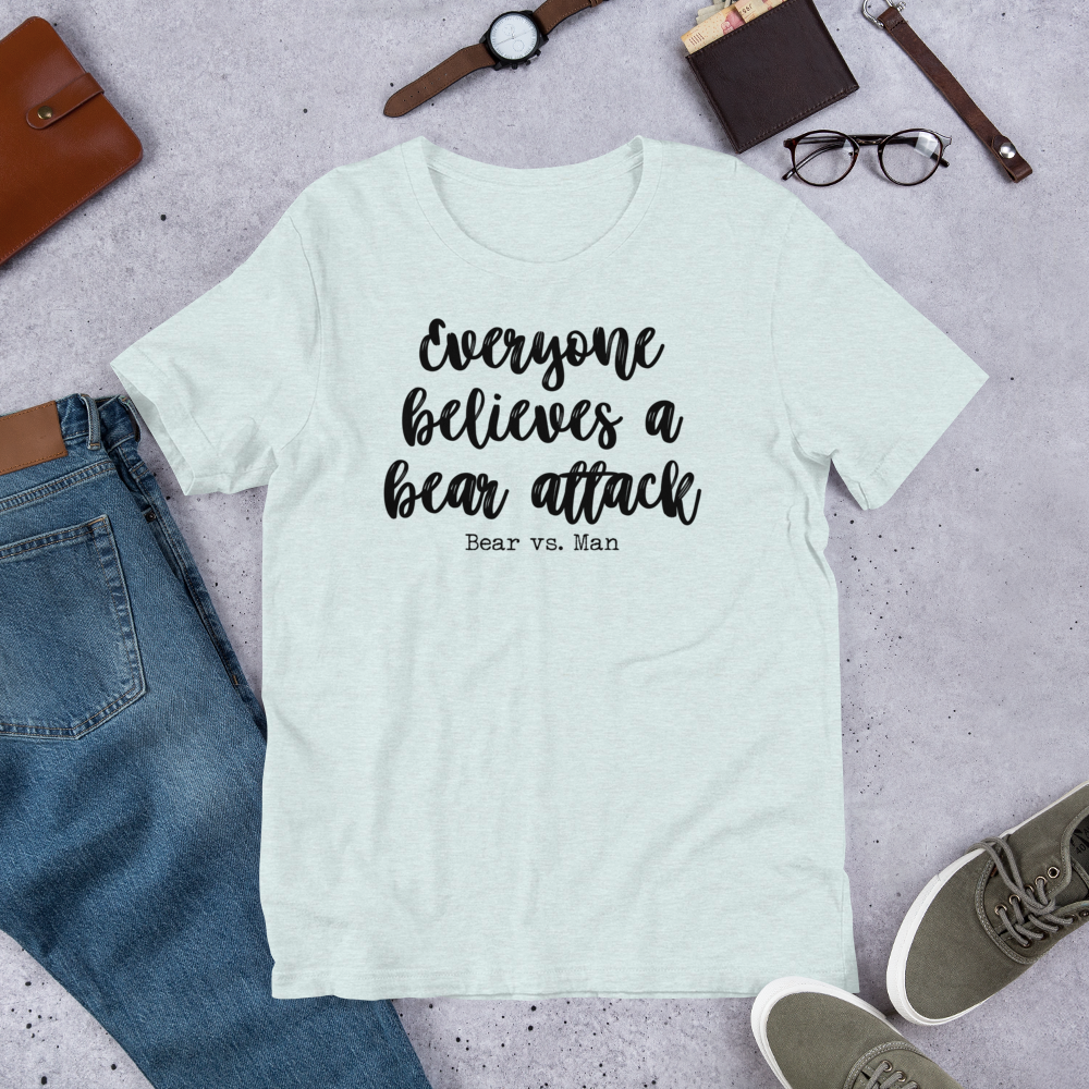 "Everyone believes a Bear attack" Heather Coloured Bella & Canvas T-shirt (Gender Inclusive)